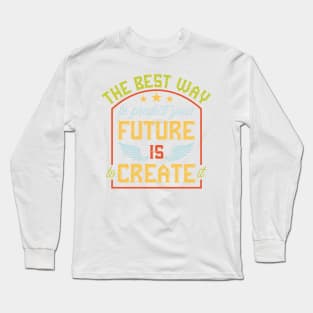 Predict Your Future Is To Create It Long Sleeve T-Shirt